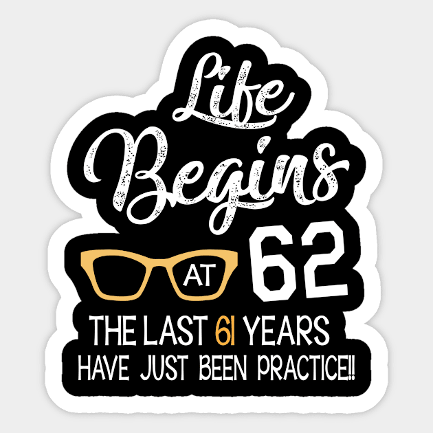 Life Begins At 62 Years Old The Last 61 Years Have Just Been Practice Happy Birthday To Me And You Sticker by shopkieu178